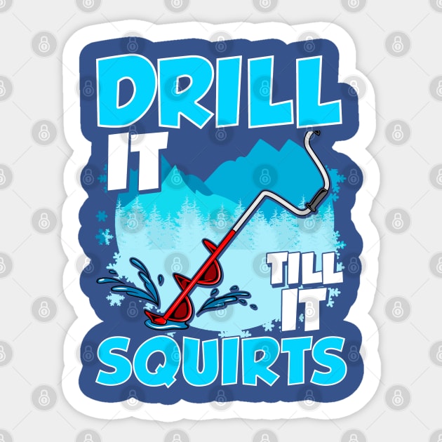 Ice Fishing Drill It Till It Squirts Fisherman Tournament Sticker by E